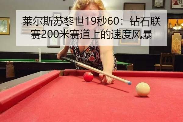 莱尔斯苏黎世19秒60：钻石联赛200米赛道上的速度风暴