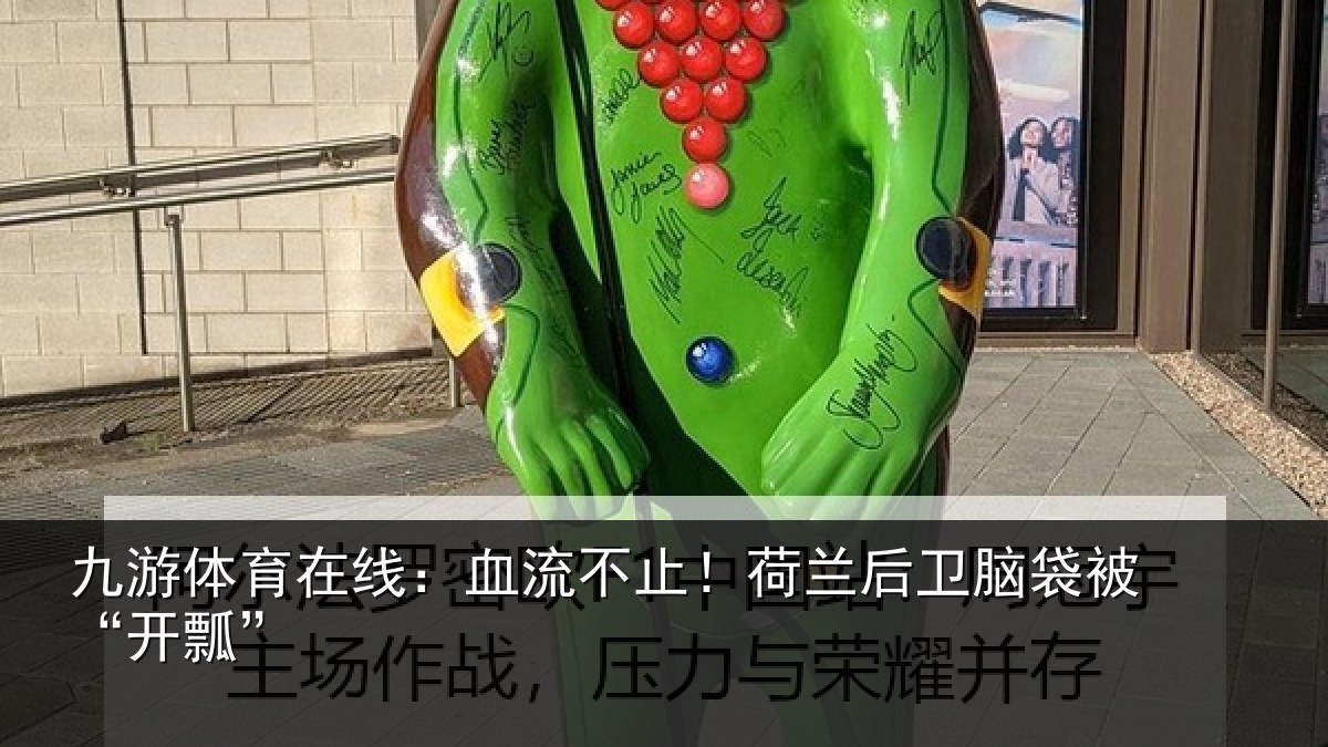 九游体育在线：血流不止！荷兰后卫脑袋被“开瓢”